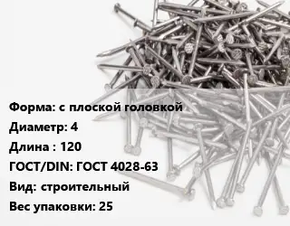 Гвоздь с плоской головкой 4х120 ГОСТ: ГОСТ 4028-63 строительный 25